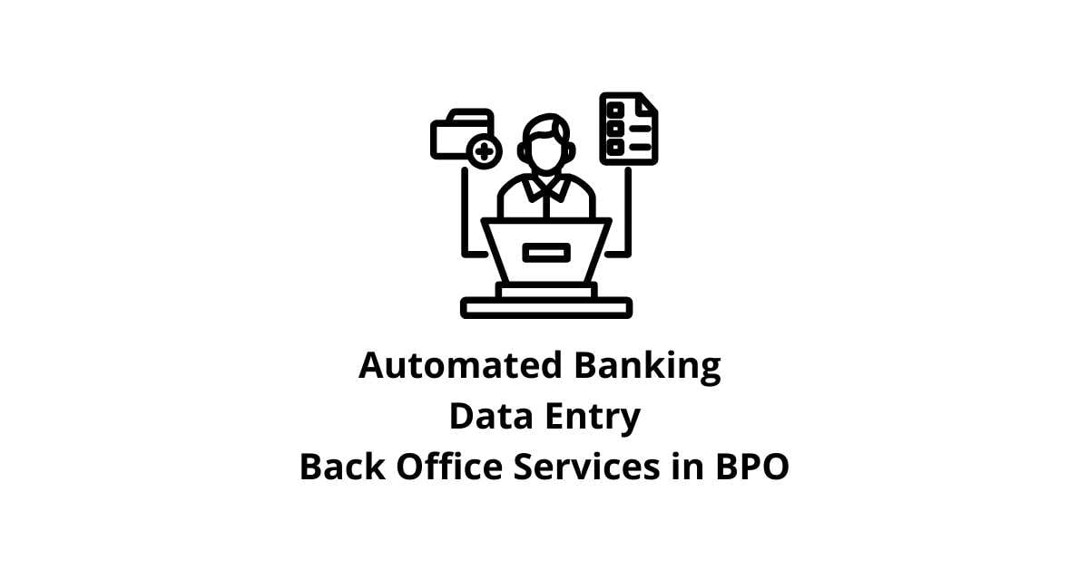 Automated Banking Data Entry Classification Alignment Back Office Services in BPO