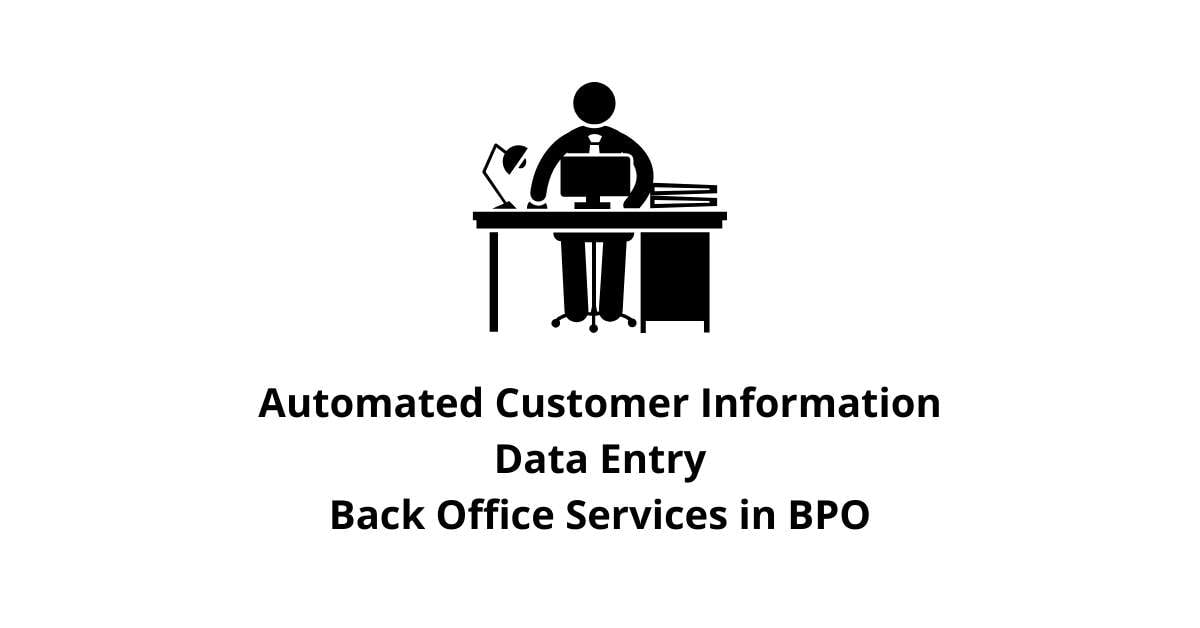 Automated Customer Information Data Entry Classification Alignment Back Office Services in BPO