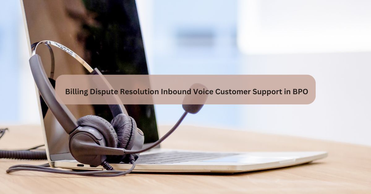 Billing Dispute Resolution Inbound Voice Customer Support in BPO