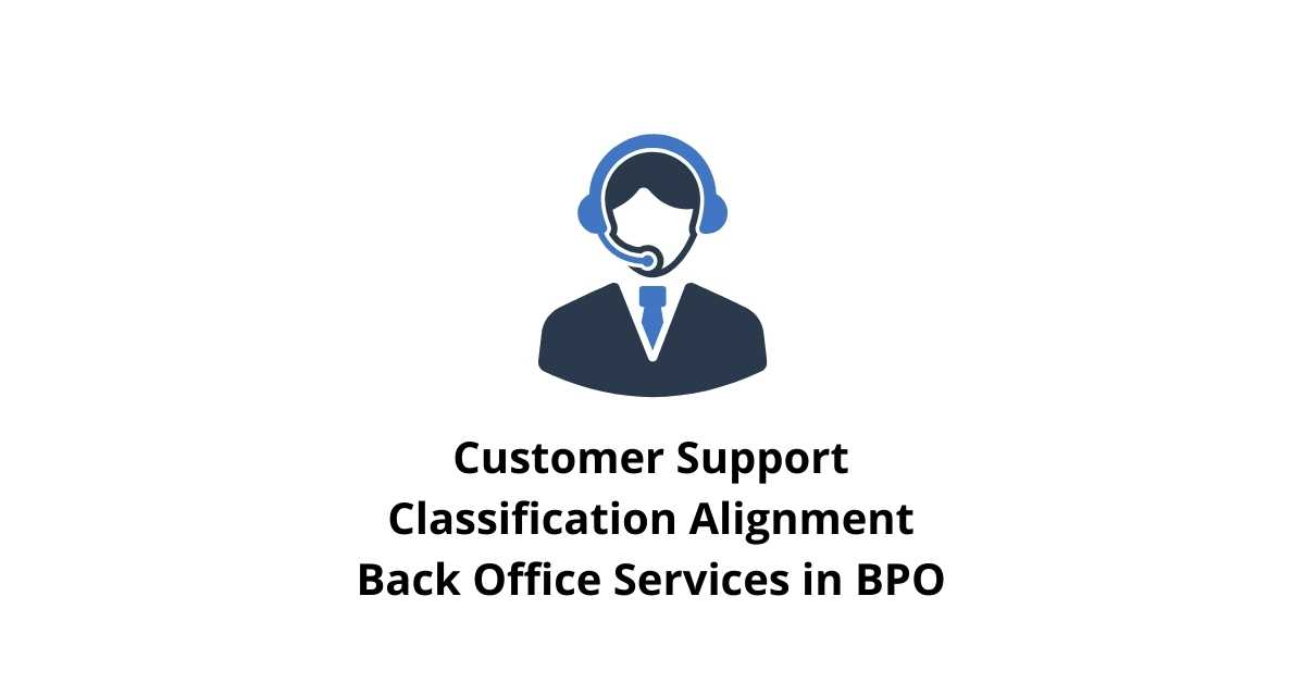 Customer Support Classification Alignment Back Office Services in BPO