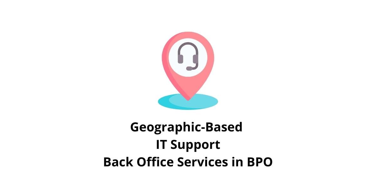 geographic-based it support classification alignment back office services in bpo