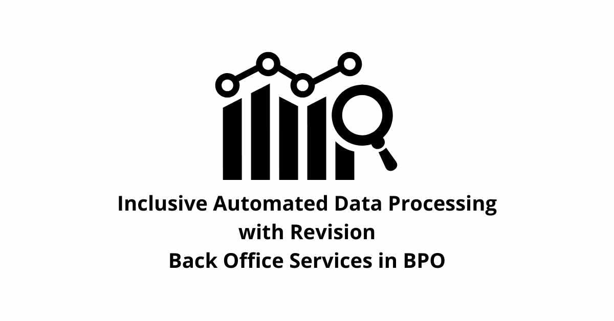 Inclusive Automated Data Processing with Revision Capabilities Classification Alignment Back Office Services in BPO
