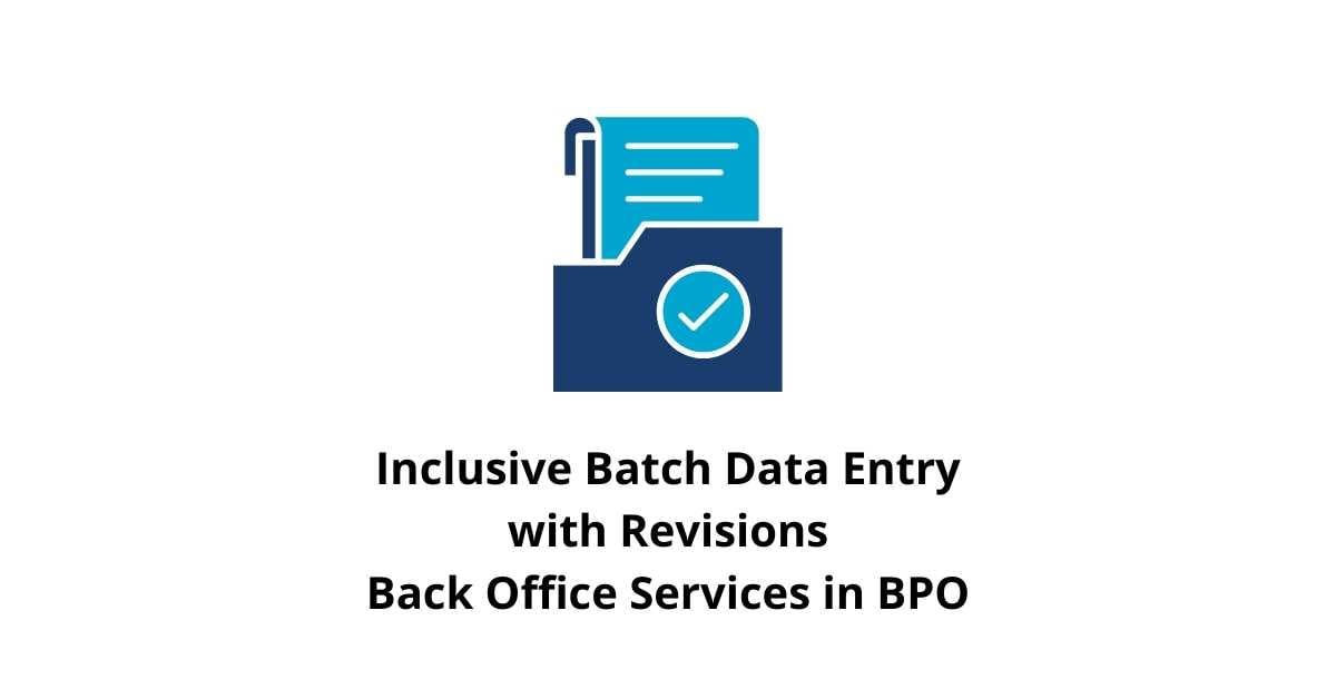 Inclusive Batch Data Entry with Revisions Classification Alignment Back Office Services in BPO