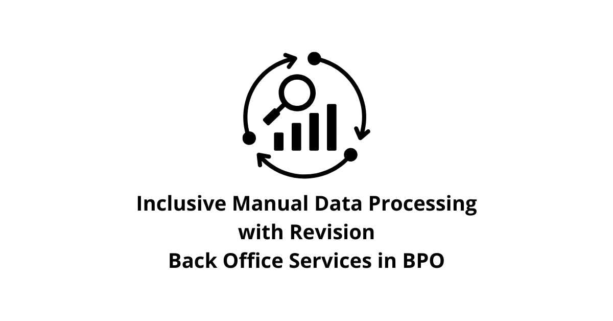 Inclusive Manual Data Processing with Revision Tracking Classification Alignment Back Office Services in BPO