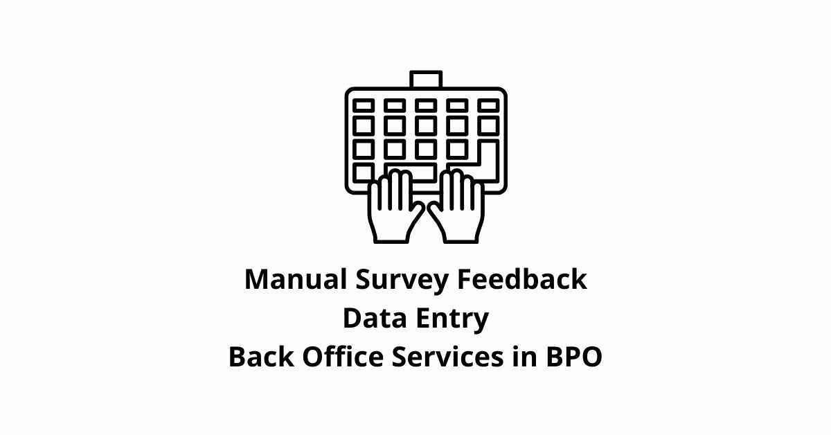 Manual Survey Feedback Data Entry Classification Alignment Back Office Services in BPO