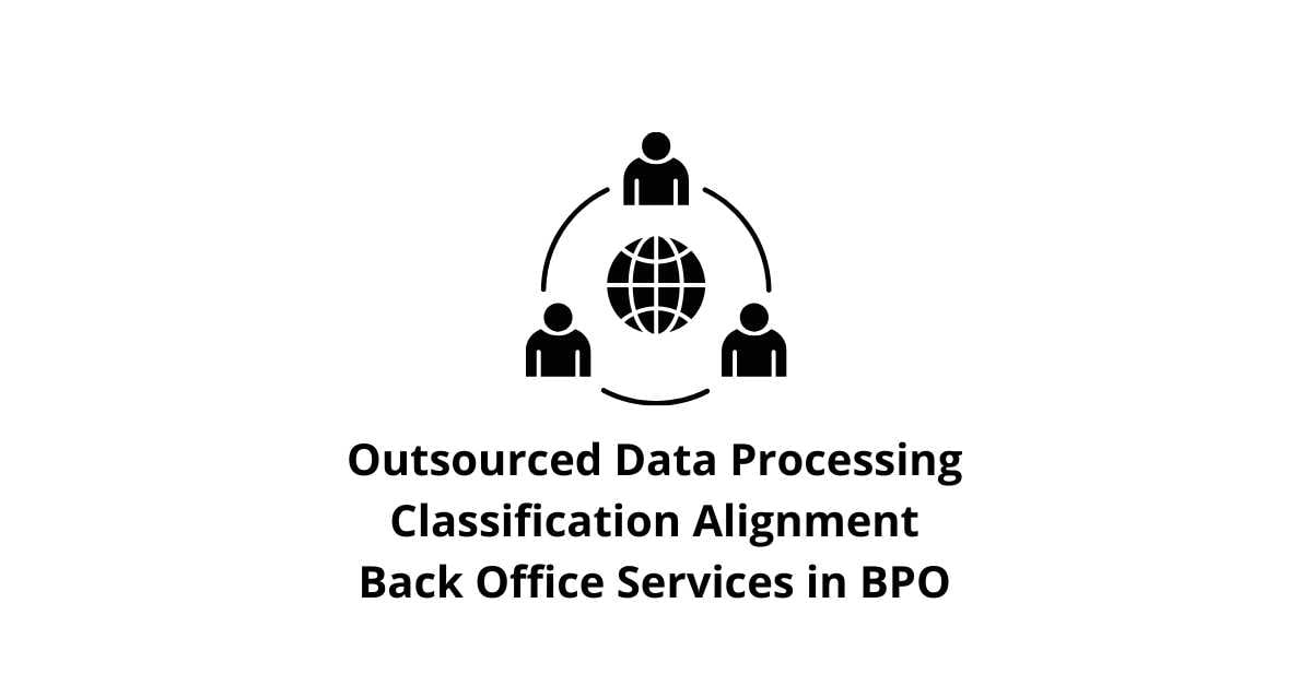 Outsourced Data Processing Classification Alignment Back Office Services in BPO