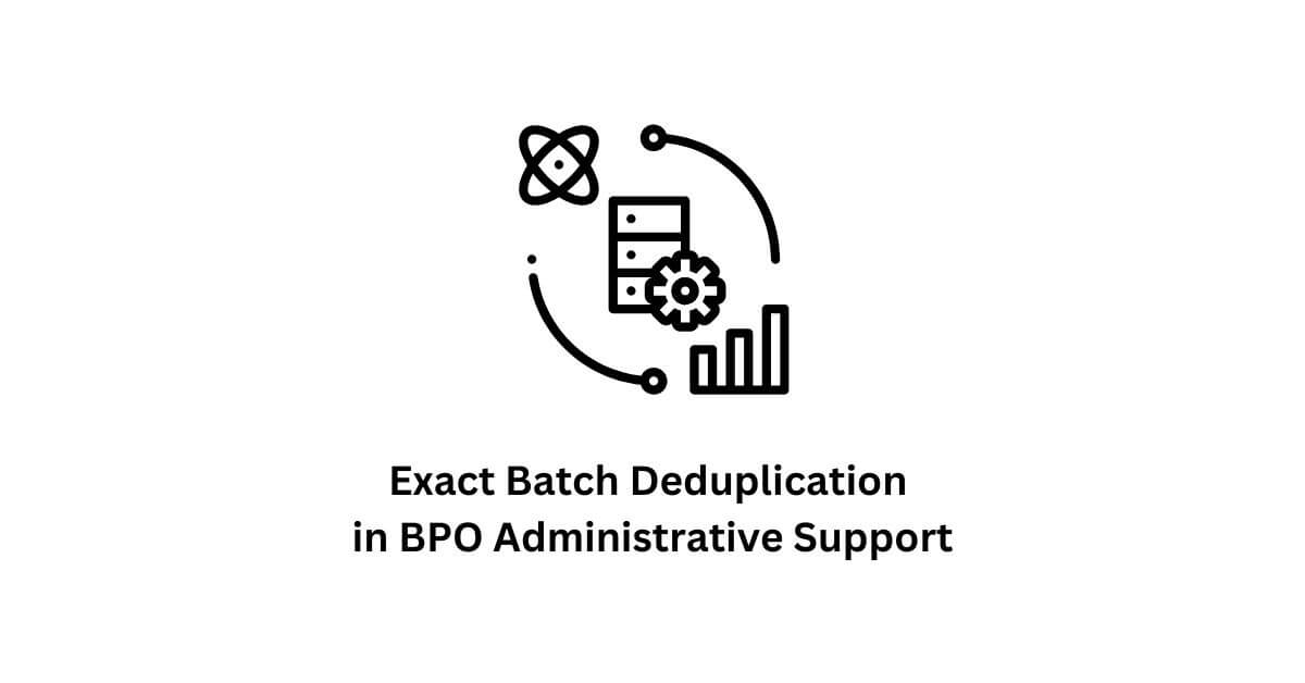 real-time exact batch deduplication in bpo administrative support