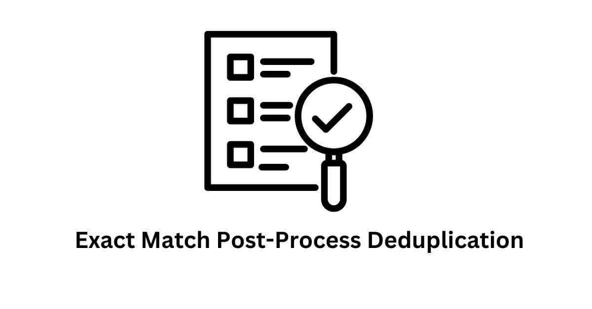 real-time exact match post-process deduplication in bpo administrative support