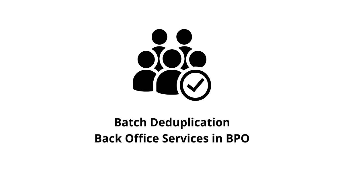 Batch Deduplication Back Office Services in BPO