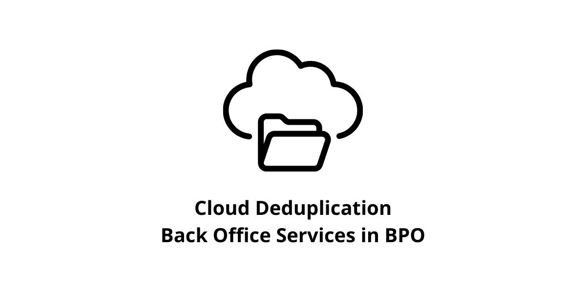 Cloud Deduplication Back Office Services in BPO