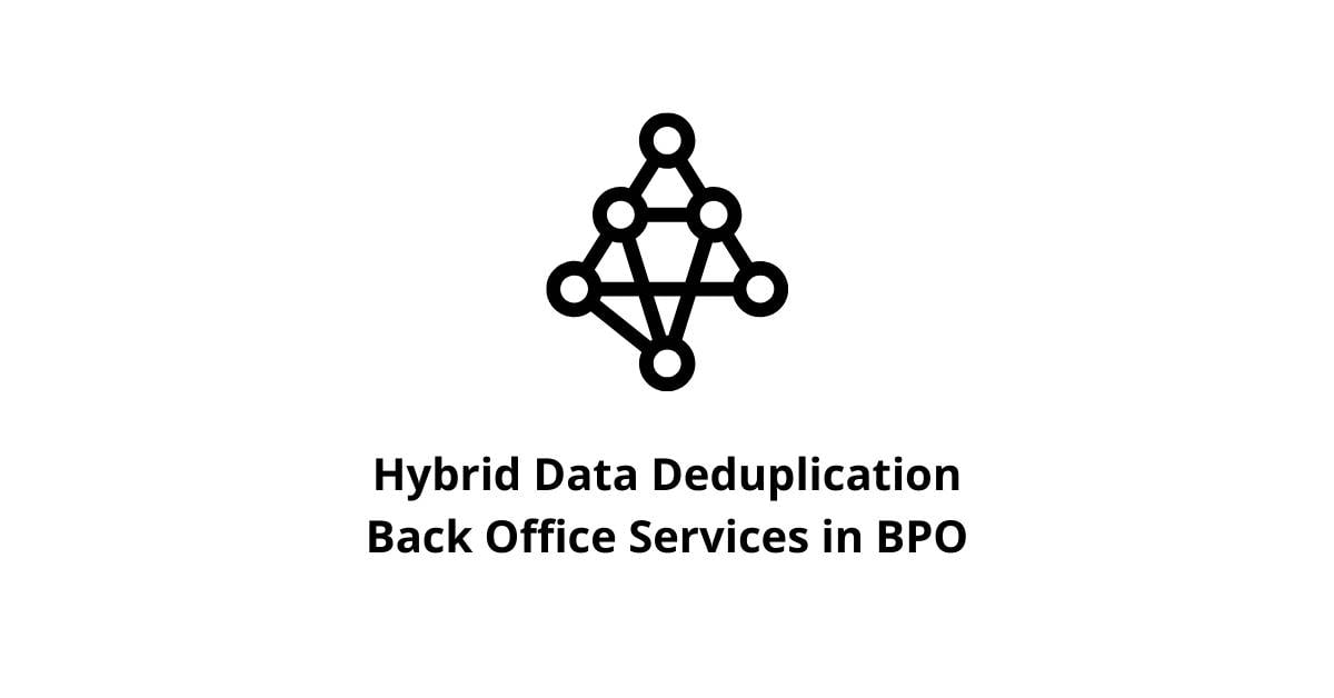Hybrid Data Deduplication Back Office Services in BPO