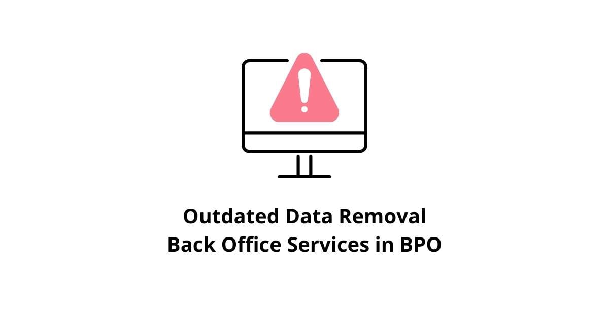 Outdated Data Removal Back Office Services in BPO